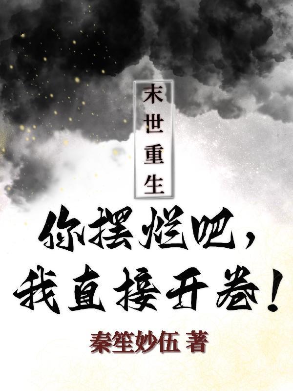 末世重生：你摆烂吧，我直接开卷txt下载